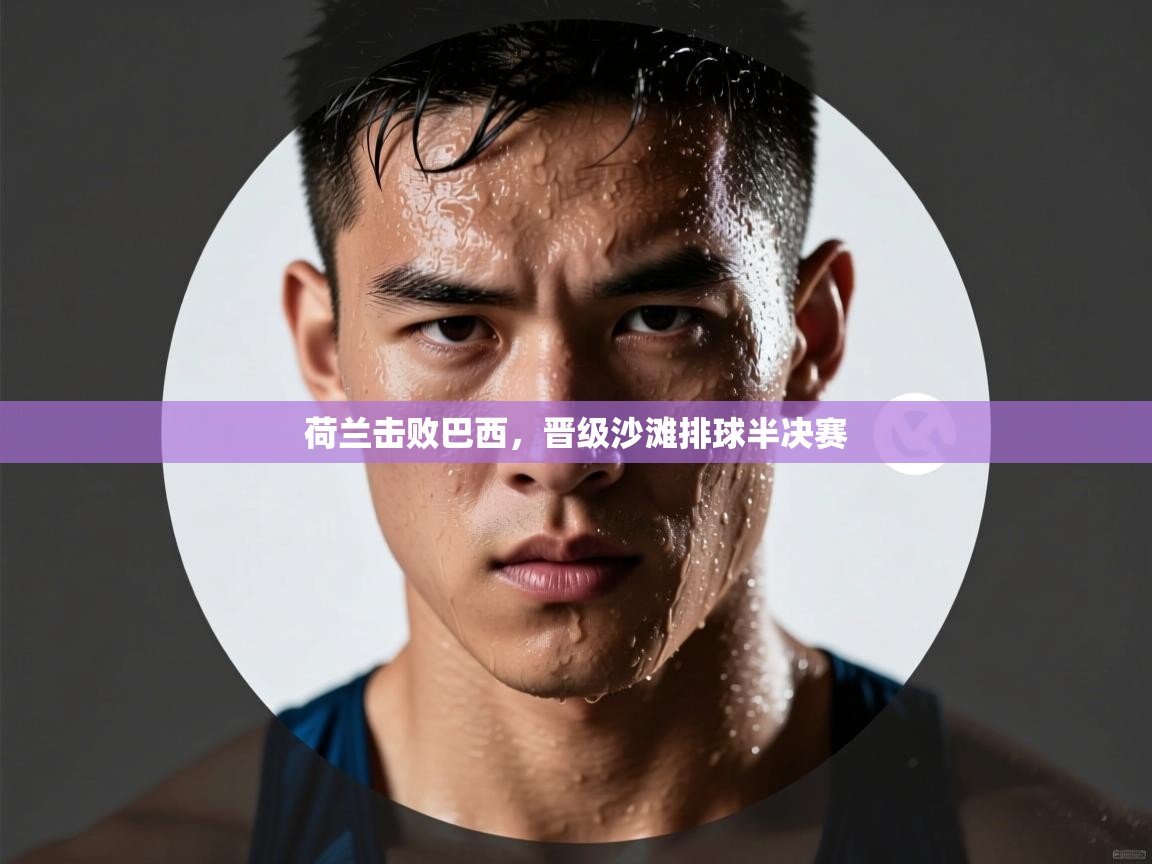 荷兰击败巴西，晋级沙滩排球半决赛